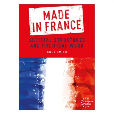 "Made in France: Societal Structures and Political Work" - "" ("Smith Andy")