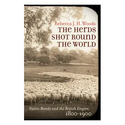 "The Herds Shot Round the World: Native Breeds and the British Empire, 1800-1900" - "" ("Woods R