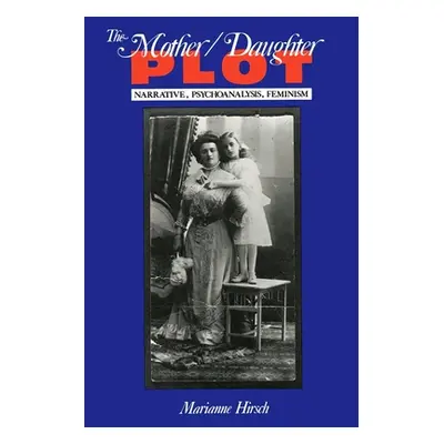 "The Mother/Daughter Plot: Narrative, Psychoanalysis, Feminism" - "" ("Hirsch Marianne")