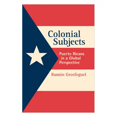 "Colonial Subjects: Puerto Ricans in a Global Perspective" - "" ("Grosfoguel Ramon")