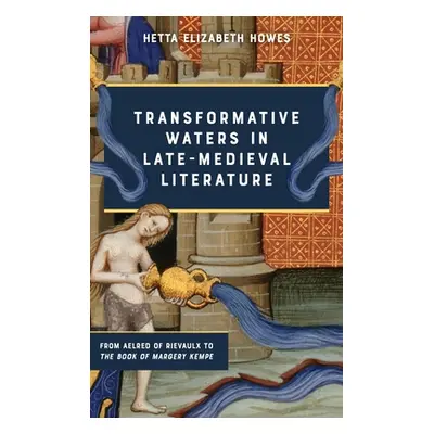 "Transformative Waters in Late-Medieval Literature: From Aelred of Rievaulx to the Book of Marge