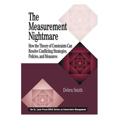 "The Measurement Nightmare: How the Theory of Constraints Can Resolve Conflicting Strategies, Po