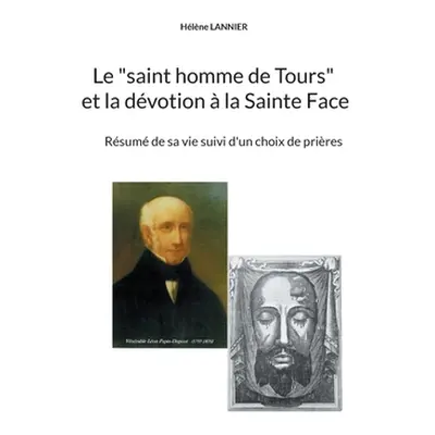 "Le saint homme de Tours et la dvotion la sainte Face: Rsum de sa vie suivi d'un choix de prire