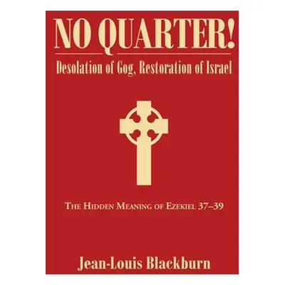 "No Quarter!: Desolation of Gog, Restoration of Israel" - "" ("Blackburn Jean-Louis")