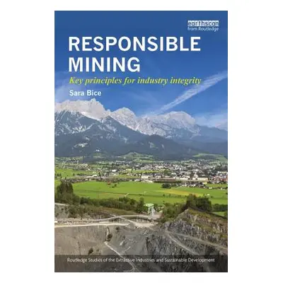 "Responsible Mining: Key Principles for Industry Integrity" - "" ("Bice Sara")