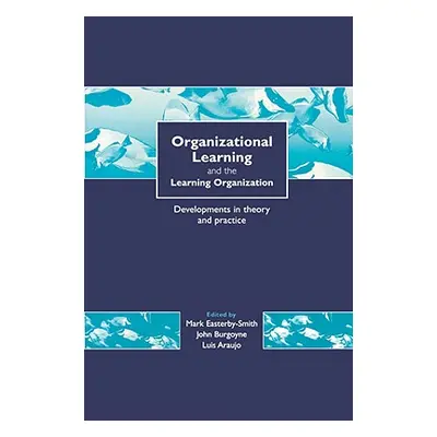 "Organizational Learning and the Learning Organization: Developments in Theory and Practice" - "