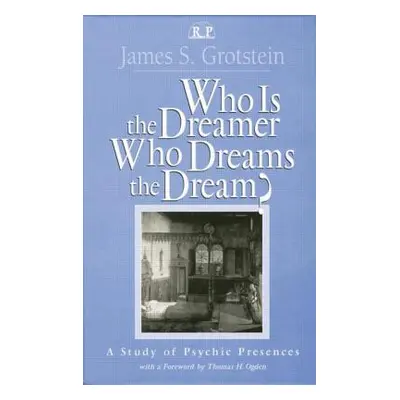 "Who Is the Dreamer, Who Dreams the Dream?: A Study of Psychic Presences" - "" ("Grotstein James