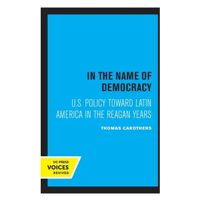 "In the Name of Democracy: U.S. Policy Toward Latin America in the Reagan Years" - "" ("Carother