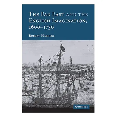 "The Far East and the English Imagination, 1600 1730" - "" ("Markley Robert")