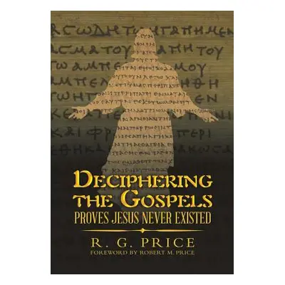 "Deciphering the Gospels: Proves Jesus Never Existed" - "" ("Price R. G.")