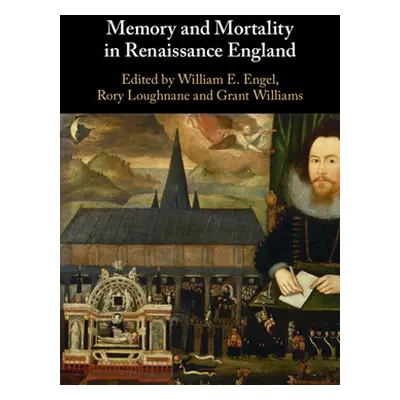 "Memory and Mortality in Renaissance England" - "" ("Engel William E.")