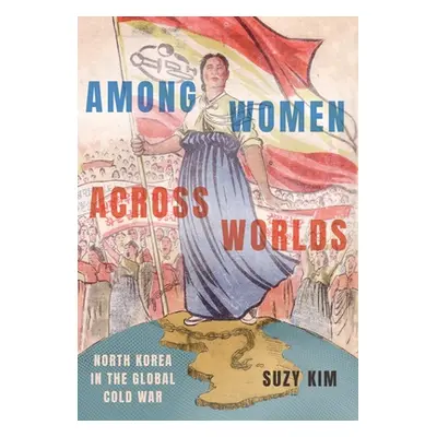 "Among Women Across Worlds: North Korea in the Global Cold War" - "" ("Kim Suzy")