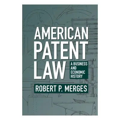 "American Patent Law: A Business and Economic History" - "" ("Merges Robert P.")