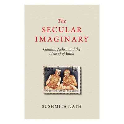 "The Secular Imaginary: Gandhi, Nehru and the Idea(s) of India" - "" ("Nath Sushmita")