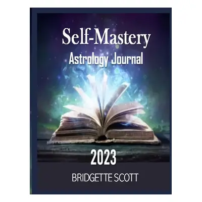 "Self-Mastery Astrology Journal 2023" - "" ("Scott Bridgette")