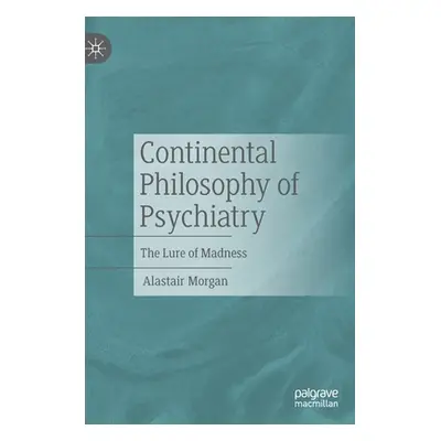 "Continental Philosophy of Psychiatry: The Lure of Madness" - "" ("Morgan Alastair")