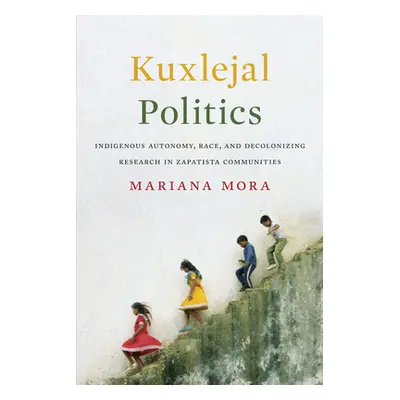 "Kuxlejal Politics: Indigenous Autonomy, Race, and Decolonizing Research in Zapatista Communitie