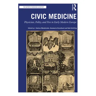 "Civic Medicine: Physician, Polity, and Pen in Early Modern Europe" - "" ("Mendelsohn J. Andrew"