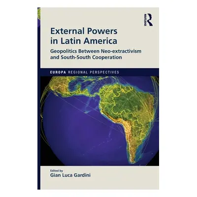 "External Powers in Latin America: Geopolitics between Neo-extractivism and South-South Cooperat