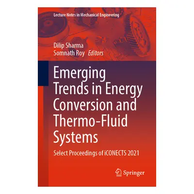 "Emerging Trends in Energy Conversion and Thermo-Fluid Systems: Select Proceedings of Iconects 2