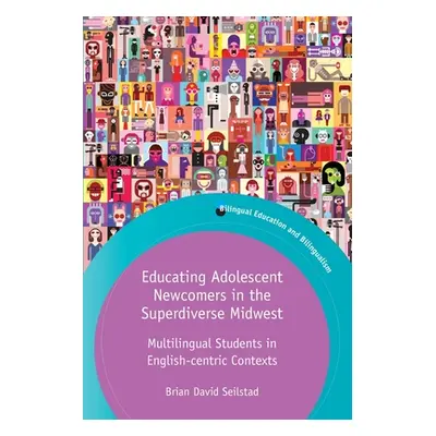 "Educating Adolescent Newcomers in the Superdiverse Midwest: Multilingual Students in English-Ce