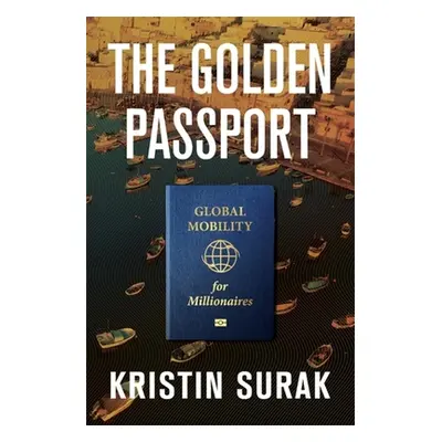 "The Golden Passport: Global Mobility for Millionaires" - "" ("Surak Kristin")