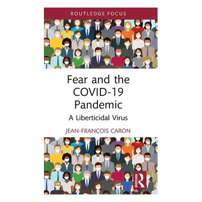 "Fear and the Covid-19 Pandemic: A Liberticidal Virus" - "" ("Caron Jean-Franois")