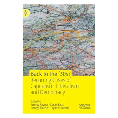 "Back to the '30s?: Recurring Crises of Capitalism, Liberalism, and Democracy" - "" ("Rayner Jer