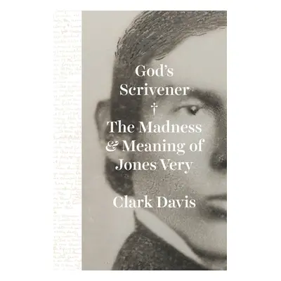 "God's Scrivener: The Madness and Meaning of Jones Very" - "" ("Davis Clark")