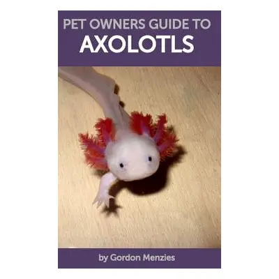 "Pet Owners Guide to Axolotls" - "" ("Menzies Gordon")