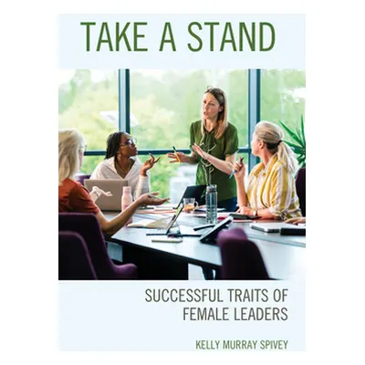 "Take a Stand: Successful Traits of Female Leaders" - "" ("Murray Spivey Kelly")