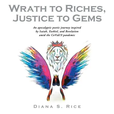 "Wrath to Riches, Justice to Gems: An Apocalyptic Poetic Journey Inspired by Isaiah, Ezekiel, an