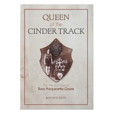 "Queen Of the Cinder Track: The Life and Times of Rosa Margueretta Grosse" - "" ("Hotchkiss Ron"