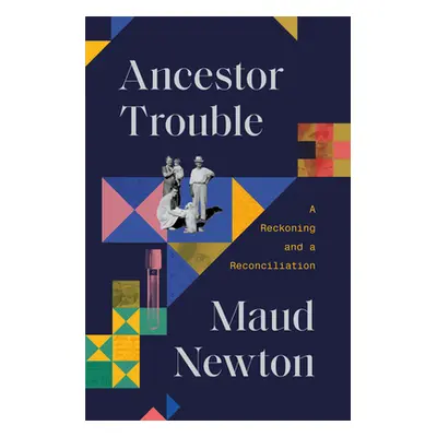 "Ancestor Trouble: A Reckoning and a Reconciliation" - "" ("Newton Maud")