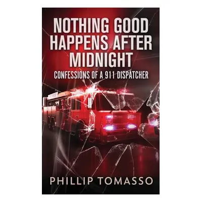 "Nothing Good Happens After Midnight: Confessions Of A 911 Dispatcher" - "" ("Tomasso Phillip")