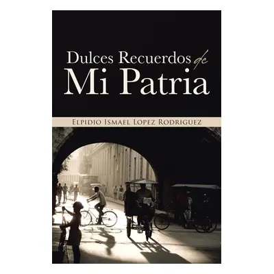 "Dulces Recuerdos De Mi Patria" - "" ("Lopez Rodriguez Elpidio Ismael")