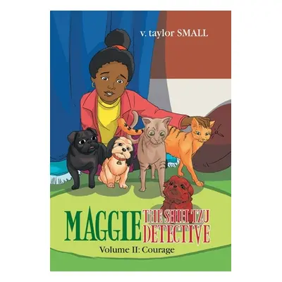 "Maggie the Shih Tzu Detective: Volume Ii: Courage" - "" ("Small V. Taylor")