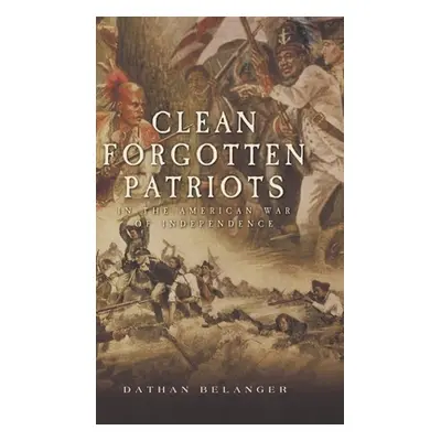 "Clean Forgotten Patriots: In the American War of Independence" - "" ("Belanger Dathan")