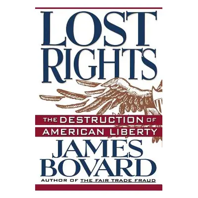 "Lost Rights: The Destruction of American Liberty" - "" ("Bovard James")