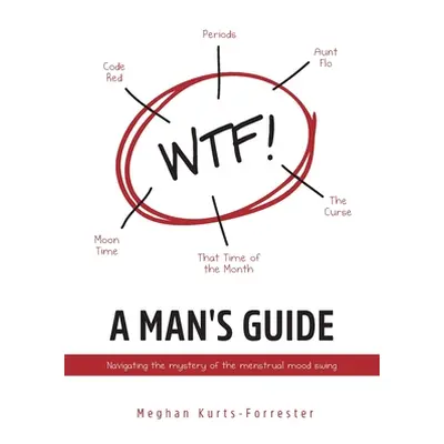 "A Man's Guide: Navigating the mystery of the menstrual mood swing" - "" ("Kurts-Forrester Megha