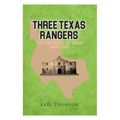 "Three Texas Rangers: The Republic of Texas 1836-1845" - "" ("Thomson Karl")