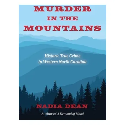 "Murder in the Mountains: Historic True Crime in Western North Carolina" - "" ("Dean Nadia")