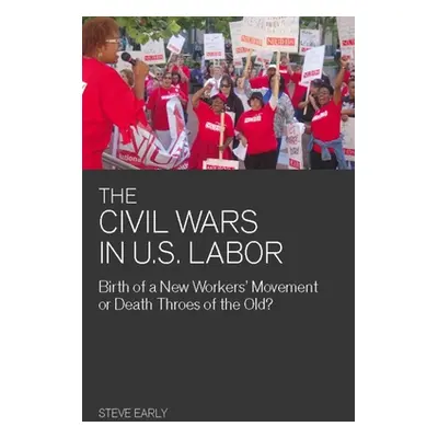 "Civil Wars in U.S. Labor: Birth of a New Workers' Movement or Death Throes of the Old?" - "" ("