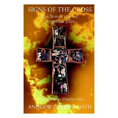 "Signs of the Cross: The Search for the Historical Jesus from a Jewish Perspective" - "" ("Roth 