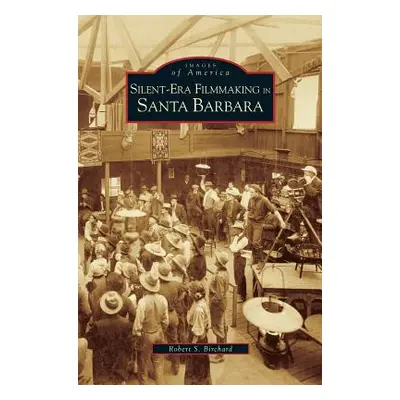 "Silent-Era Filmmaking in Santa Barbara" - "" ("Birchard Robert S.")