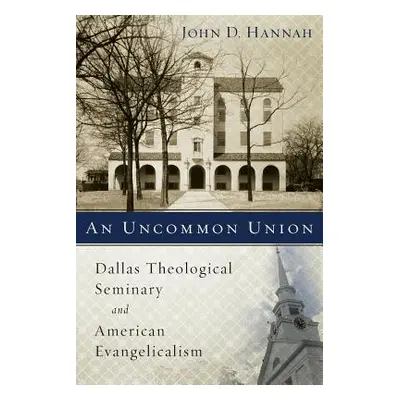 "An Uncommon Union: Dallas Theological Seminary and American Evangelicalism" - "" ("Hannah John 