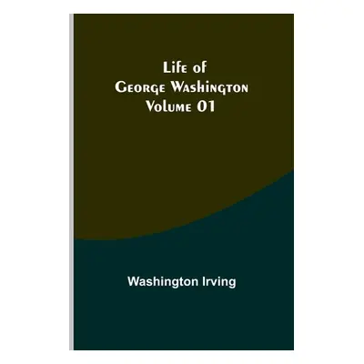 "Life of George Washington - Volume 01" - "" ("Irving Washington")