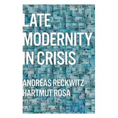 "Late Modernity in Crisis: Why We Need a Theory of Society" - "" ("Reckwitz Andreas")