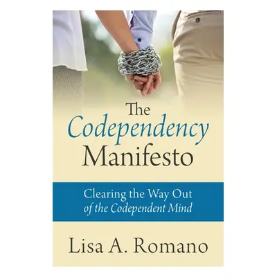 "The Codependency Manifesto: Clearing the Way Out of the Codependent Mind" - "" ("Romano Lisa A.