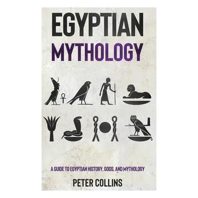 "Egyptian Mythology: A Guide to Egyptian History, Gods, and Mythology" - "" ("Collins Peter")